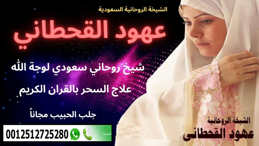 الشيخة الروحانية السعودية عهود القحطاني أقوى معالج روحاني سعودي مجاناً 0015063000668 الشيخة الروحانية السعودية عهود القحطاني أقوى معالج روحاني سعودي مجاناً 0015063000668